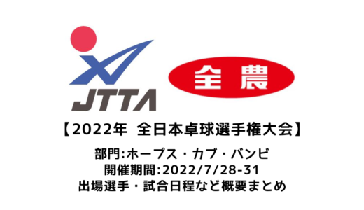 【卓球 全農杯 2022年全日本卓球選手権大会（ホープス・カブ・バンビの部）：概要】2022/7/28(木)開幕！出場選手・試合日程・放映情報まとめ