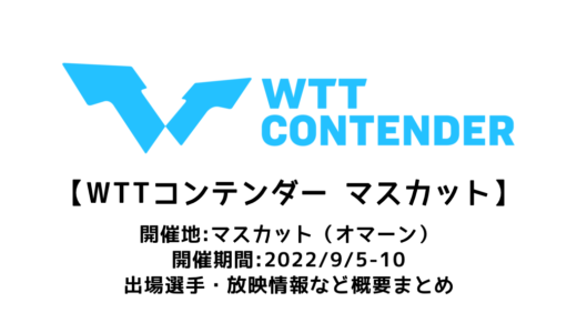 【卓球 WTTコンテンダー マスカット2022：概要】2022/9/5(月)開幕！出場選手・試合日程・放映情報まとめ