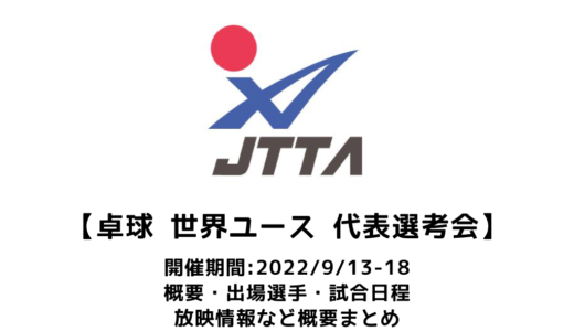 【卓球 スターツ杯 2022年世界ユース卓球選手権 日本代表選考会：概要】2022/9/13(火)開幕！出場選手・試合日程・放映情報まとめ
