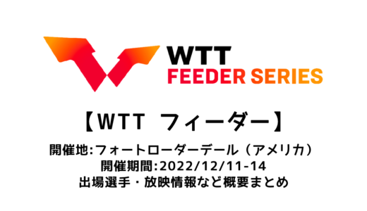 【WTT フィーダー フォートローダーデール2022：概要】2022/ 12/11(日)開幕！出場選手・試合日程・放映情報まとめ