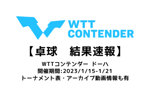 【卓球 WTTコンテンダー ドーハ2023：結果速報】試合予定・トーナメント表・アーカイブ動画情報あり