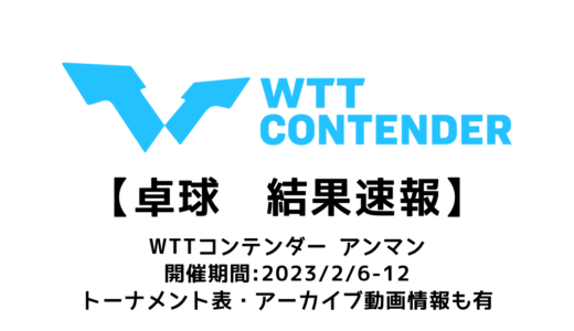 【WTTコンテンダー アンマン2023：結果速報】試合予定・トーナメント表・アーカイブ動画情報あり