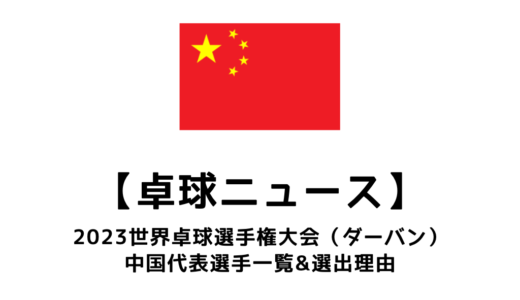 2023世界卓球選手権（ダーバン大会）の中国代表が決定！選出理由や選考方法をまとめてみました。