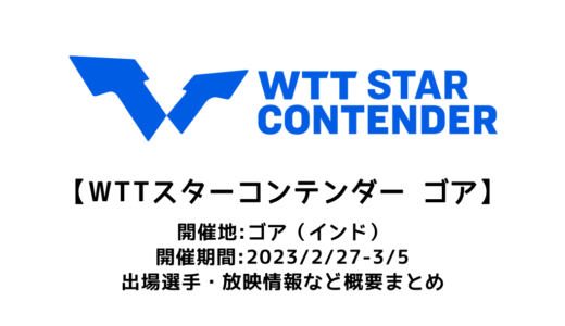 【WTTスターコンテンダー ゴア2023：概要】2023/2/27(月)開幕！出場選手・試合日程・放映情報まとめ