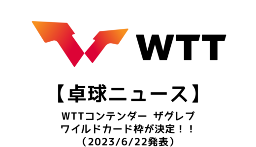 【卓球ニュース】WTTコンテンダー ザグレブ2023のワイルドカードが決定！！