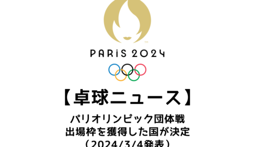 【卓球ニュース】2024パリオリンピック 団体戦出場権を獲得した男女各16チームが決定！