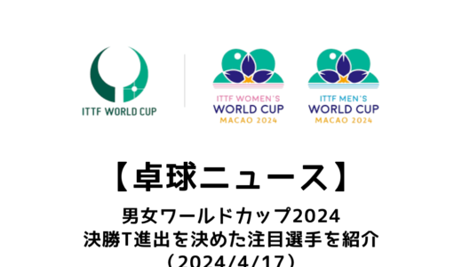 【卓球ニュース】ITTFワールドカップ 第1ステージを突破！張本智和や戸上隼輔ら7選手を紹介！