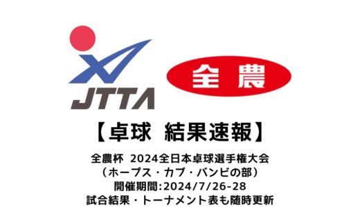 【卓球  全農杯 2024年全日本卓球選手権大会（ホープス・カブ・バンビの部）：結果速報】試合結果・トーナメント表などまとめ
