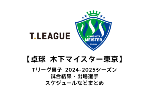 【卓球 Tリーグ男子：木下マイスター東京】2024-2025シーズンの予定・試合結果・出場選手まとめ