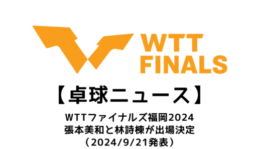 【卓球ニュース】WTTファイナルズ福岡に10代の張本美和と林詩棟の出場が決定！