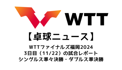 【卓球ニュース】WTTファイナルズ 福岡3日目：男女ともに日本ペアが躍動！張本智和もS準決勝へ