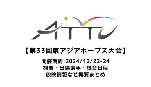 【ATTU第33回東アジアホープス大会：概要】2024/11/22(金)開幕！出場選手・試合日程・放映情報まとめ　