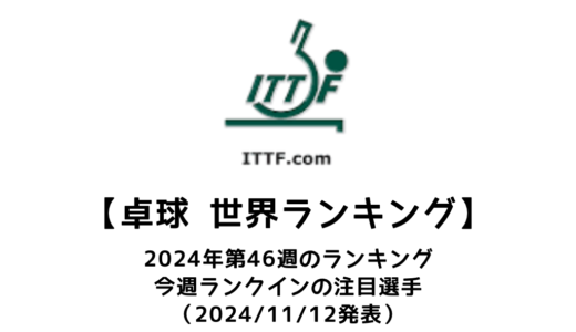 卓球 世界ランキング 2024年第46週：大藤沙月が女子8位、フェリックス・ルブランが男子4位で自己最高位へ