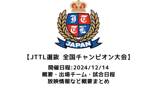 【2024年度 JTTL 選抜・全国チャンピオン卓球大会：概要】2024/12/14(土)開幕！出場チーム・試合日程・放映情報まとめ