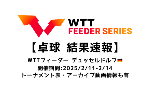 卓球 WTTフィーダー デュッセルドルフ 2025 結果速報：試合予定・トーナメント表・アーカイブ動画情報あり