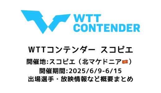 卓球 WTTコンテンダー スコピエ 2025 概要：2025/6/9(月)開幕！出場選手・試合日程・放映情報まとめ
