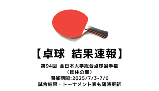 第94回全日本大学総合卓球選手権大会 団体の部 結果速報：試合予定・トーナメント表・アーカイブ動画情報あり