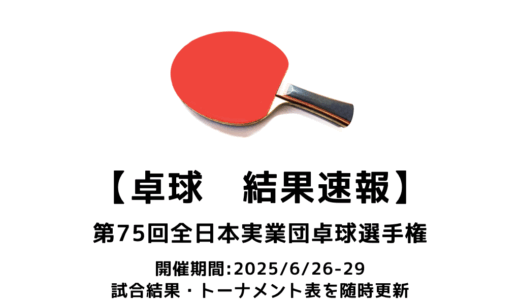 卓球 第75回全日本実業団卓球選手権大会 結果速報：試合予定・トーナメント表・アーカイブ動画情報あり