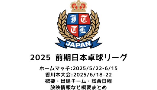 2025年度 前期日本卓球リーグ 香川大会 概要：2025/6/18(水)開幕！出場チーム・試合日程・放映情報まとめ