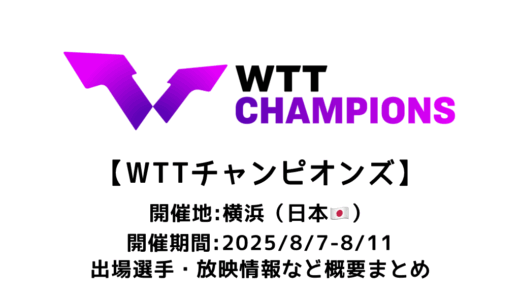 卓球 WTTチャンピオンズ横浜 2025 概要：2025/8/7(木)開幕！出場選手・試合日程・放映情報まとめ