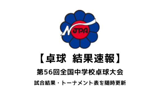 卓球 第56回全国中学校卓球大会（全中）結果速報：試合予定・トーナメント表・アーカイブ動画情報あり