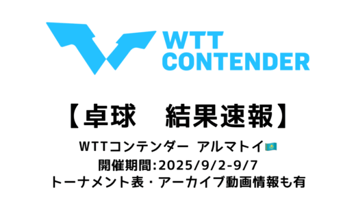 卓球 WTTコンテンダー アルマトイ 2025 結果速報：試合予定・トーナメント表・アーカイブ動画情報あり