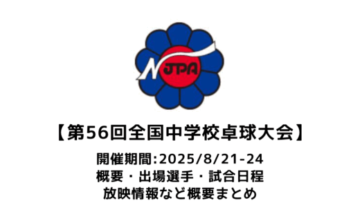 卓球 第56回全国中学校卓球大会（全中）概要：2025/8/21(木)開幕！出場選手・試合日程・放映情報まとめ