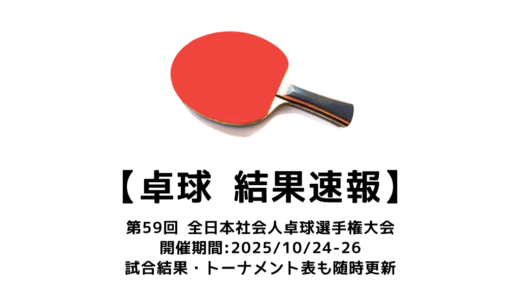 卓球 第59回全日本社会人卓球選手権大会 結果速報：試合予定・トーナメント表あり