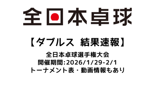 2026年 全日本卓球選手権大会（ダブルスの部）結果速報：試合予定・トーナメント表・アーカイブ動画情報あり