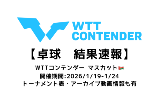 卓球 WTTコンテンダー マスカット 2026 結果速報：試合予定・トーナメント表・アーカイブ動画情報あり