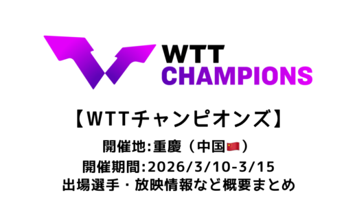 卓球 WTTチャンピオンズ 重慶 2026 概要：2026/3/10(火)開幕！出場選手・試合日程・放映情報まとめ