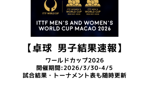 卓球 ITTFワールドカップ マカオ 2026 男子結果速報：試合予定・トーナメント表・アーカイブ動画情報あり