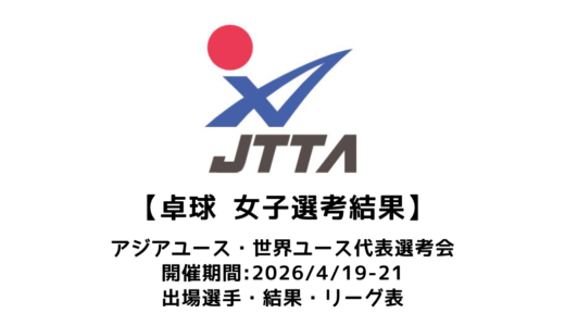 卓球 2026年アジアユース・世界ユース U-15・U-18 女子日本代表選考会：2026/4/19(日)開幕！出場選手・試合日程まとめ