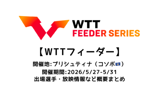 卓球 WTTフィーダー プリシュティナ 2026 概要：2026/5/27(水)開幕！出場選手・試合日程・放映情報まとめ