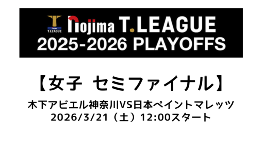 卓球 Tリーグ（女子）セミファイナル 2026/3/21（土）｜木下アビエル神奈川vs日本ペイントマレッツの試合情報まとめ