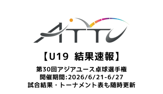 第30回アジアユース卓球選手権 U19結果速報：試合予定・トーナメント表・アーカイブ動画情報あり
