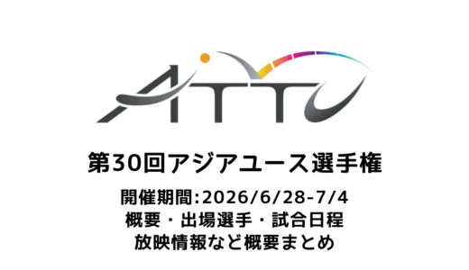 卓球 第30回アジアユース卓球選手権 概要：2026/6/28(土)開幕！出場選手・試合日程・放映情報まとめ　