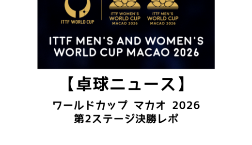 【卓球ニュース】ITTFワールドカップ マカオ 2026 第2ステージ決勝レポ：松島輝空がフルゲームで敗れ銀メダル！
