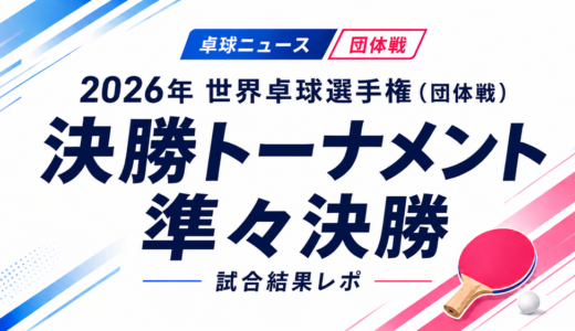 【卓球ニュース】2026年 世界卓球選手権（団体戦）決勝トーナメント準々決勝：日本男子がドイツに勝利してメダル確定！