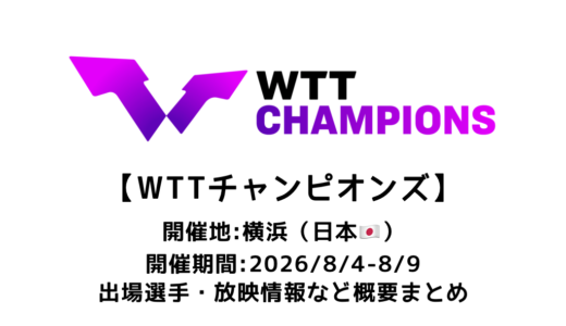 卓球 WTTチャンピオンズ 横浜 2026 概要：2026/8/4(火)開幕！出場選手・試合日程・放映情報まとめ
