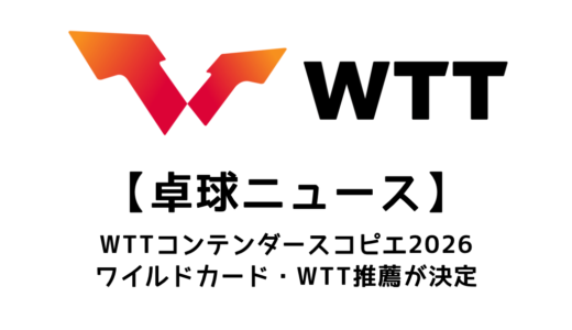 【卓球ニュース】WTTコンテンダー スコピエ 2026のワイルドカード・WTT推薦を紹介！