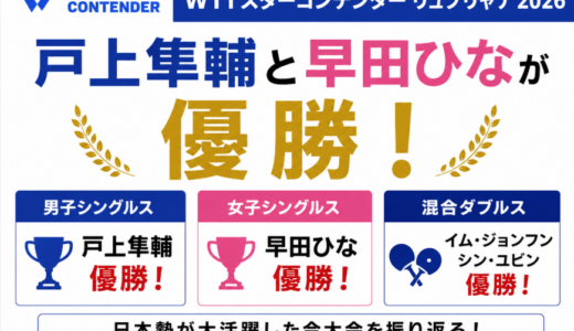 【卓球ニュース】WTTスターコンテンダー リュブリャナ 2026：男女シングルスで戸上隼輔と早田ひなが優勝！